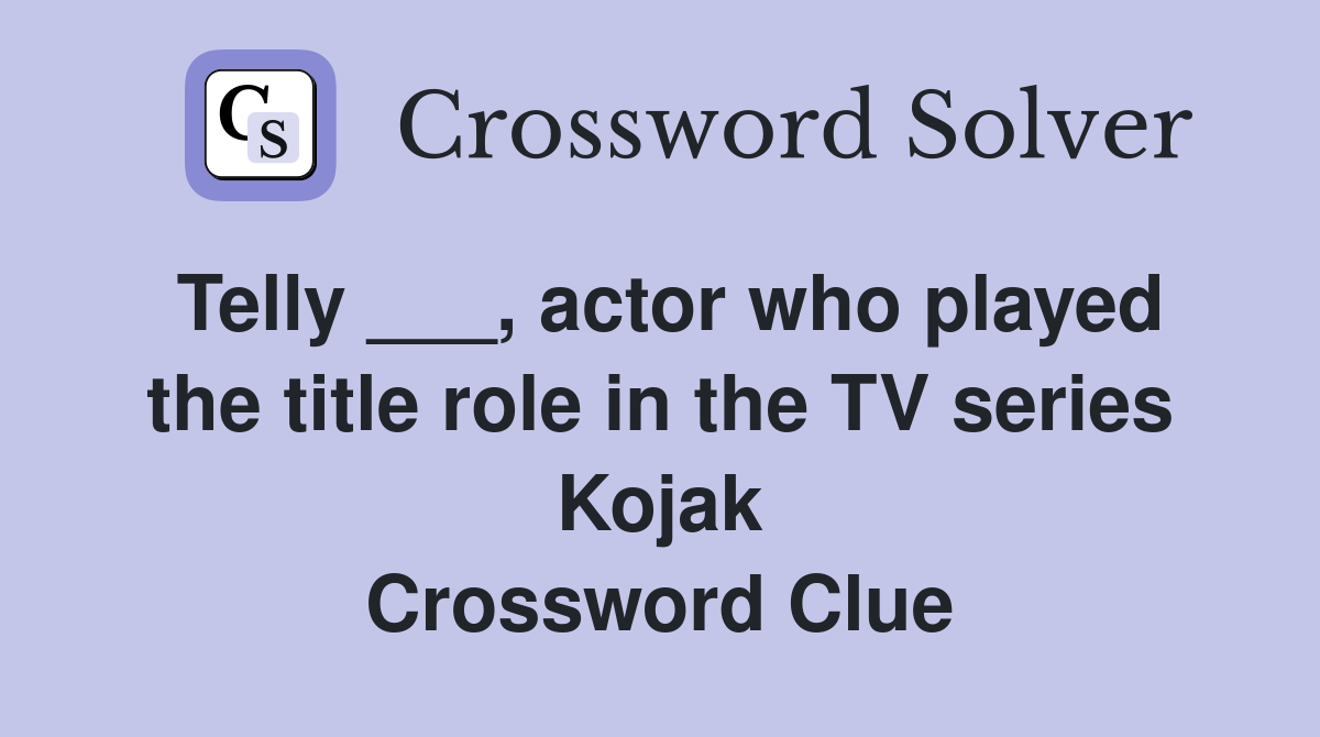 Telly ___, actor who played the title role in the TV series Kojak